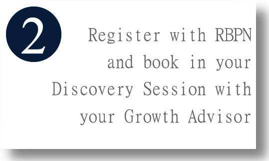 Register with RBPN and book in your Discovery Session with your Growth Advisor